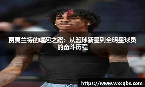 贾莫兰特的崛起之路：从篮球新星到全明星球员的奋斗历程