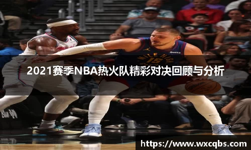 2021赛季NBA热火队精彩对决回顾与分析