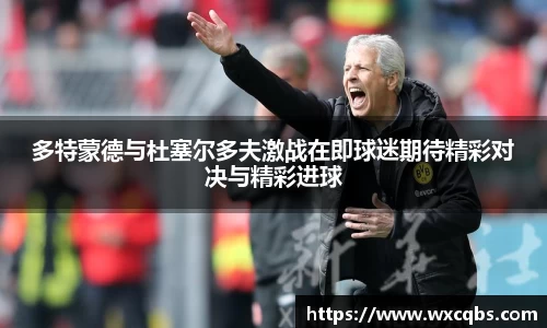 多特蒙德与杜塞尔多夫激战在即球迷期待精彩对决与精彩进球
